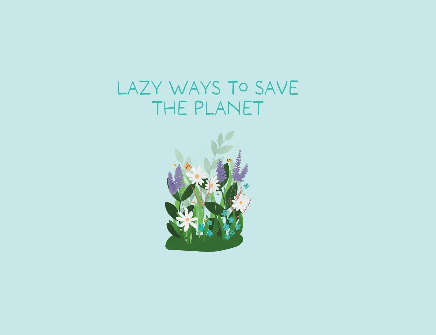 Illustration of flowers with the text "lazy ways to save the planet" above them.